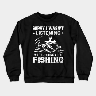 Sorry I Wasn't Listening I Was Thinking About Fishing Funny Fishing Lover Crewneck Sweatshirt